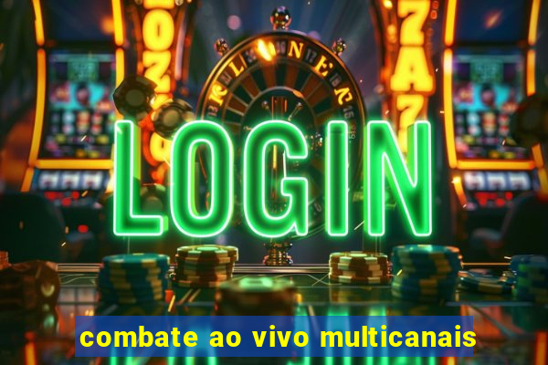 combate ao vivo multicanais